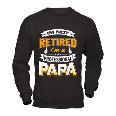 I'm Not Retired I'm A Professional Papa T-Shirt & Hoodie | Teecentury.com