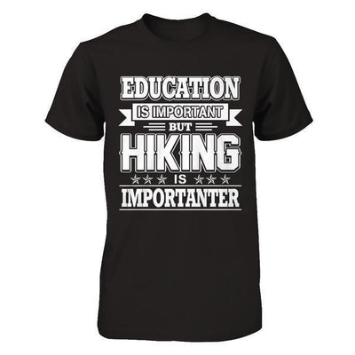 Education Is Important But Hiking Is Importanter T-Shirt & Hoodie | Teecentury.com