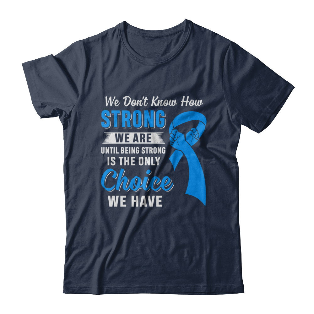 Being Strong Choice Prostate Colon Cancer Blue Awareness T-Shirt & Hoodie | Teecentury.com