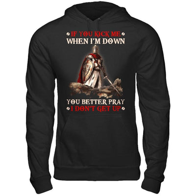 Knight Templar If You Kick Me When I'm Down You Better Pray I Don't Get Up T-Shirt & Hoodie | Teecentury.com