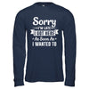 Sorry I'm Late I Got Here As Soon As I Wanted To T-Shirt & Hoodie | Teecentury.com