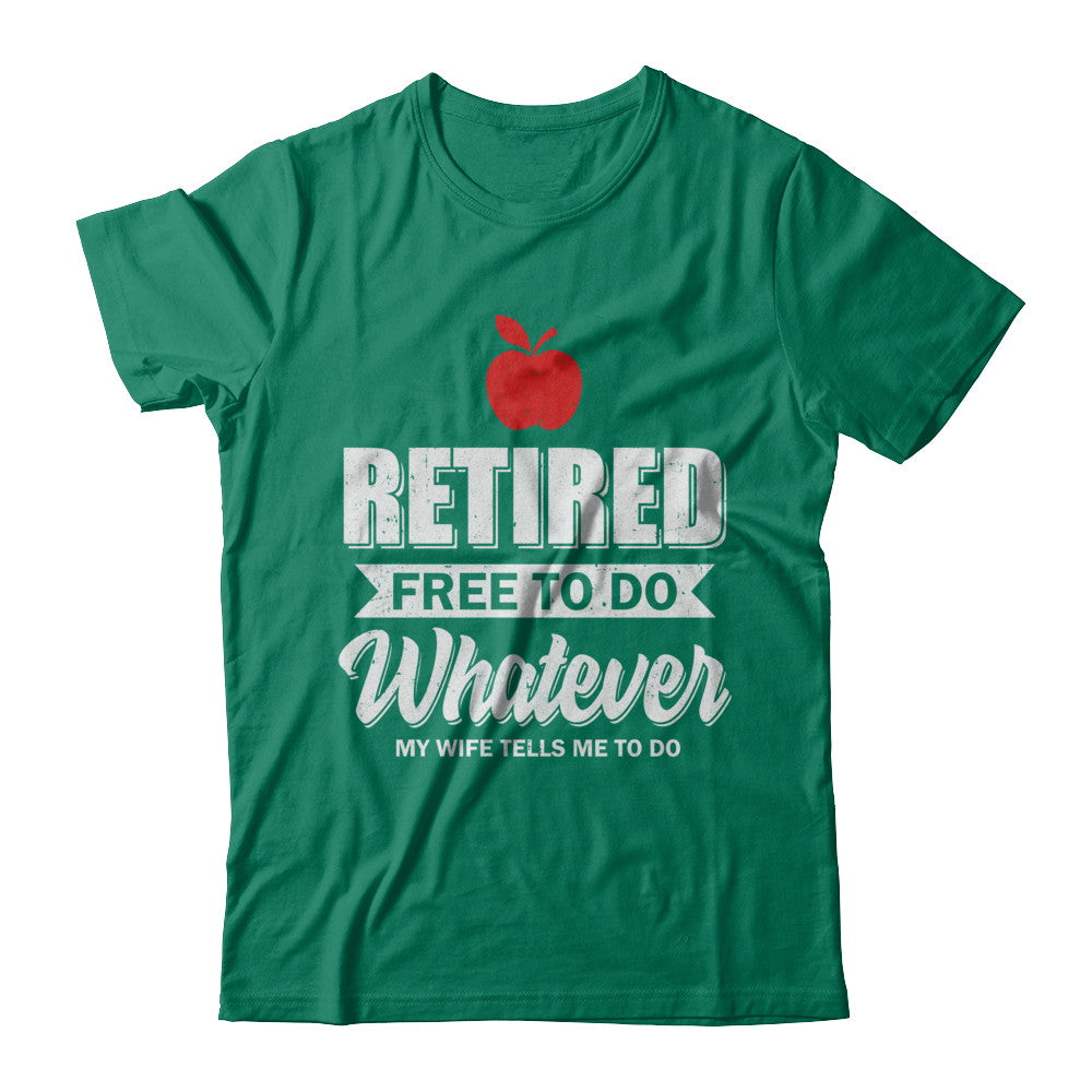 Retired Free To Do Whatever My Wife Tells Me To Do Teacher T-Shirt & Hoodie | Teecentury.com