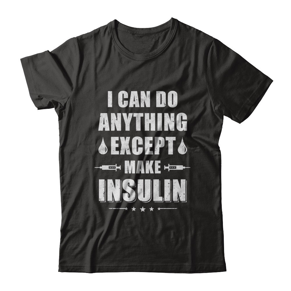 I Can Do Anything Except Make Insulin Diabetic T-Shirt & Hoodie | Teecentury.com