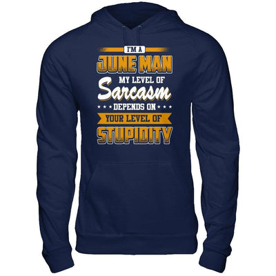 I Am A June Man My Level Of Sarcasm Depends On Your Level Of Stupidity T-Shirt & Hoodie | Teecentury.com