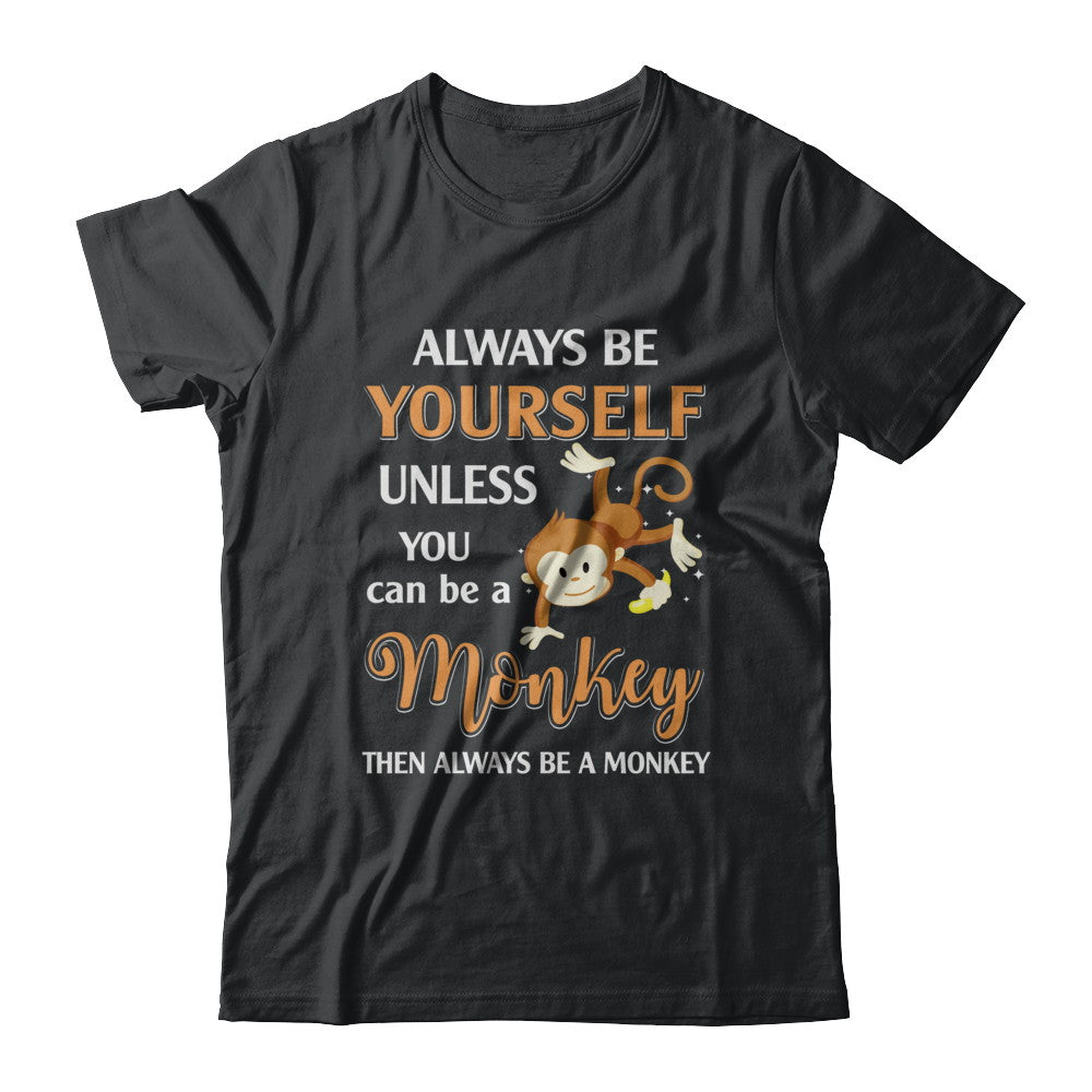 Always Be Yourself Unless You Can Be A Monkey T-Shirt & Hoodie | Teecentury.com
