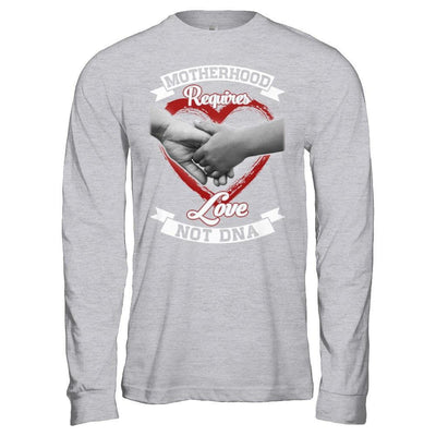 Motherhood Requires Love Not Dna T-Shirt & Hoodie | Teecentury.com