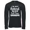 I'm Not Retired I'm A Full Time Grandpa Fathers Day T-Shirt & Hoodie | Teecentury.com