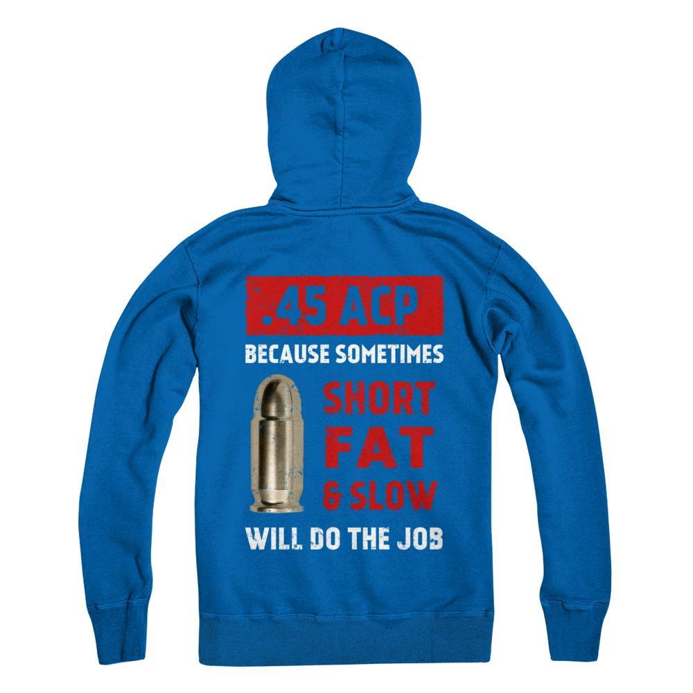 45 Acp Because Sometimes Short Fat And Slow Will Do The Job T-Shirt & Hoodie | Teecentury.com