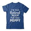 I'm Not Retired I'm A Full Time Poppy Fathers Day T-Shirt & Hoodie | Teecentury.com