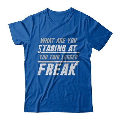 What Are You Staring At You Two Legged Freak T-Shirt & Hoodie | Teecentury.com