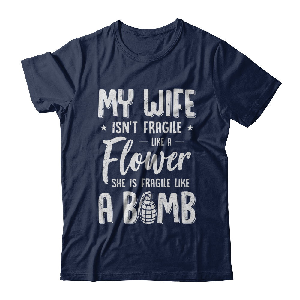 My Wife Isn't Fragile Like A Flower Shirt Funny Wife T-Shirt