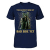 You Haven't Seen My Bad Side Yet T-Shirt & Hoodie | Teecentury.com