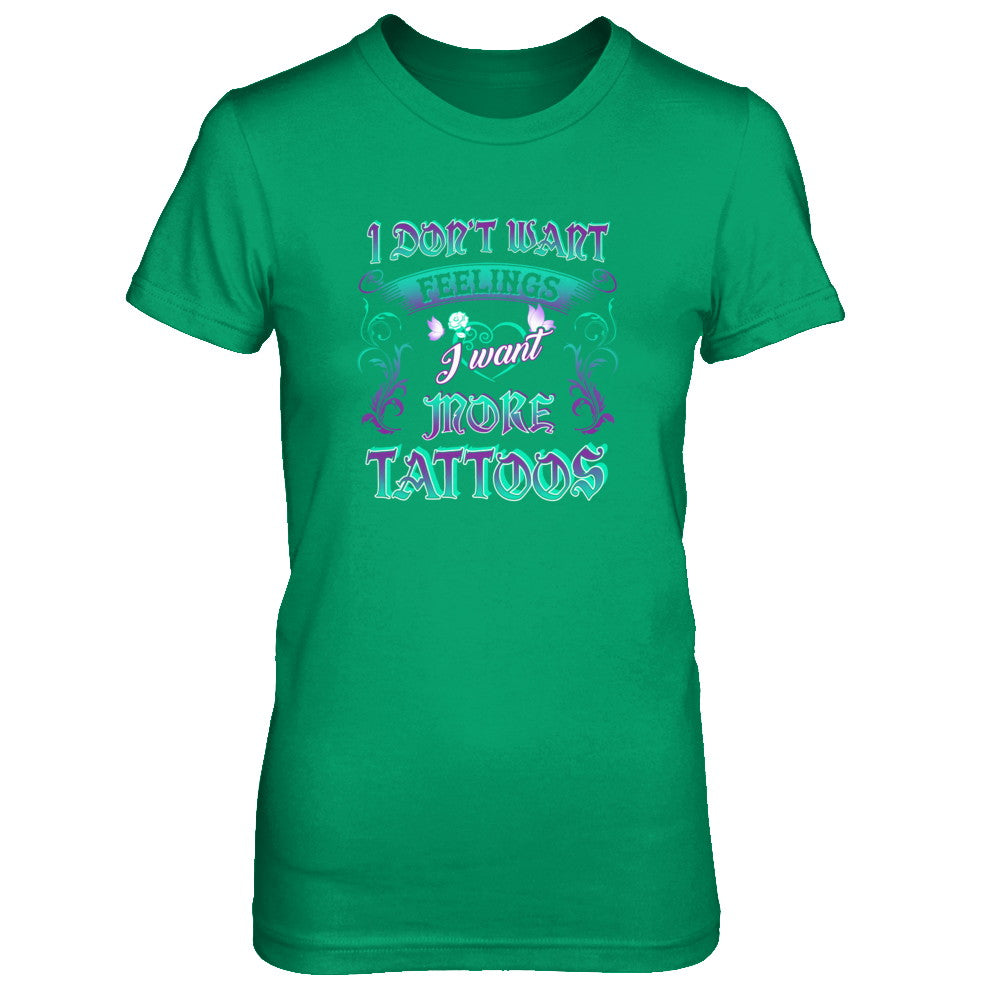 I Don't Want Feelings I Want More Tattoos T-Shirt & Tank Top | Teecentury.com