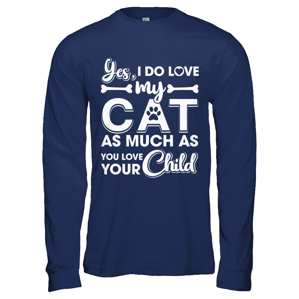 Yes I Do Love My Cat As Much As You Love Your Child T-Shirt & Hoodie | Teecentury.com