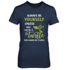Always Be Yourself Unless You Can Be A Turtle T-Shirt & Hoodie | Teecentury.com