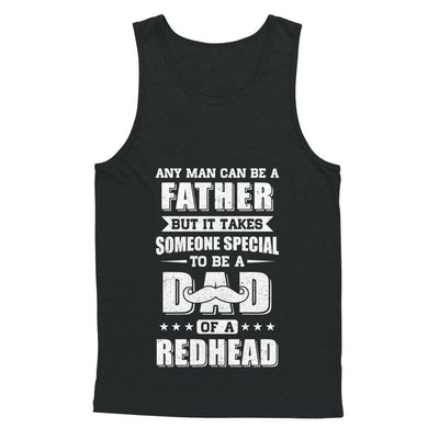 Any Man Can Be Father Speical Dad Of A Redhead Fathers Day T-Shirt & Hoodie | Teecentury.com