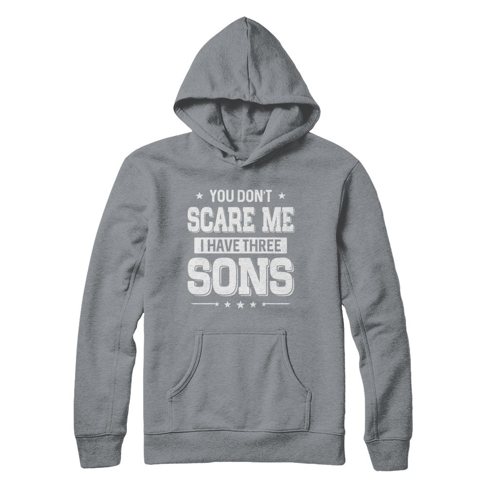 You Don't Scare Me I Have Three Sons Fathers Day T-Shirt & Hoodie | Teecentury.com
