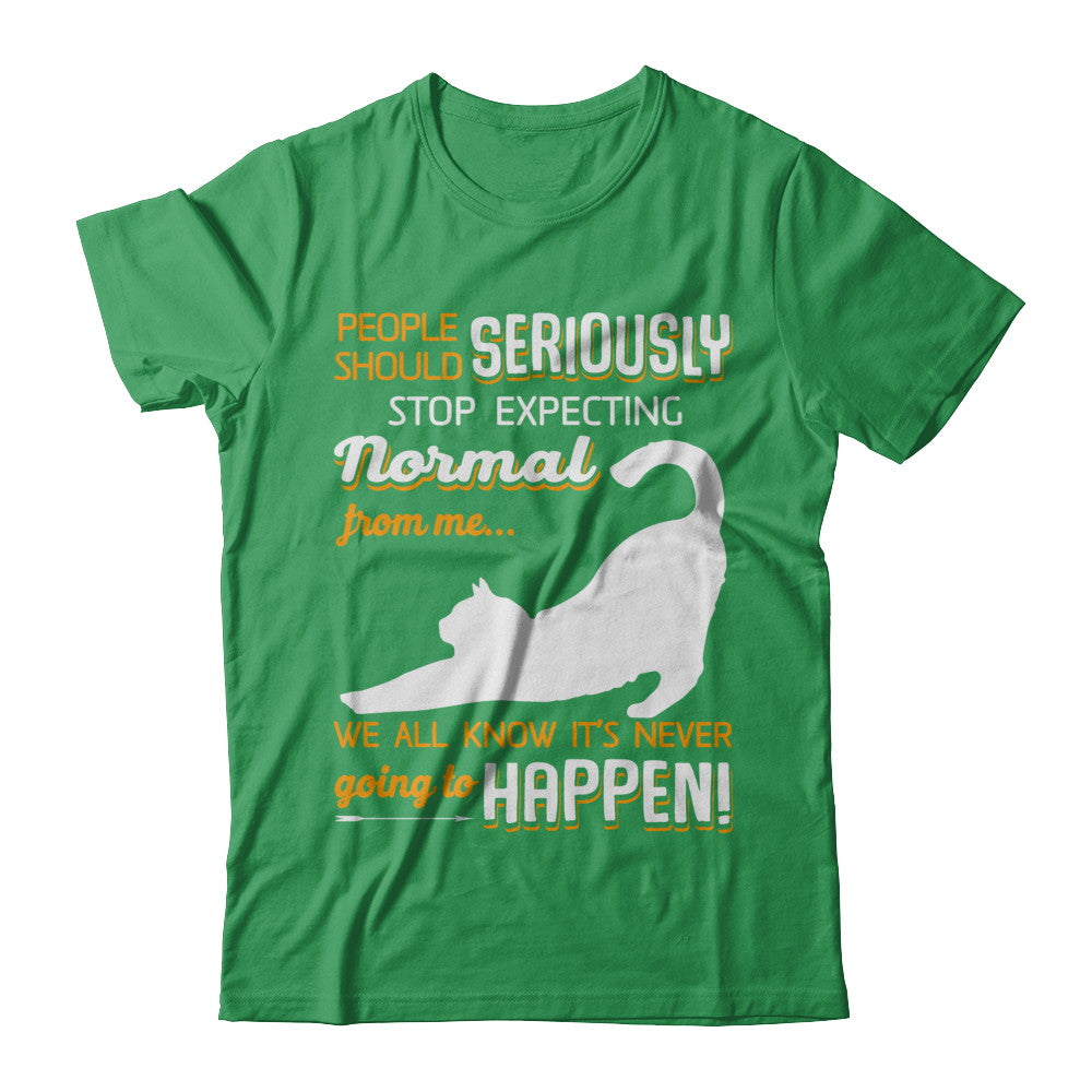 Cat People Should Seriously Stop Expecting Normal T-Shirt & Sweatshirt | Teecentury.com