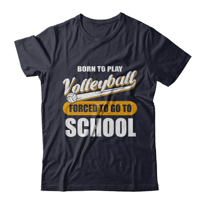 Born To Play Volleyball Forced To Go To School T-Shirt & Hoodie | Teecentury.com