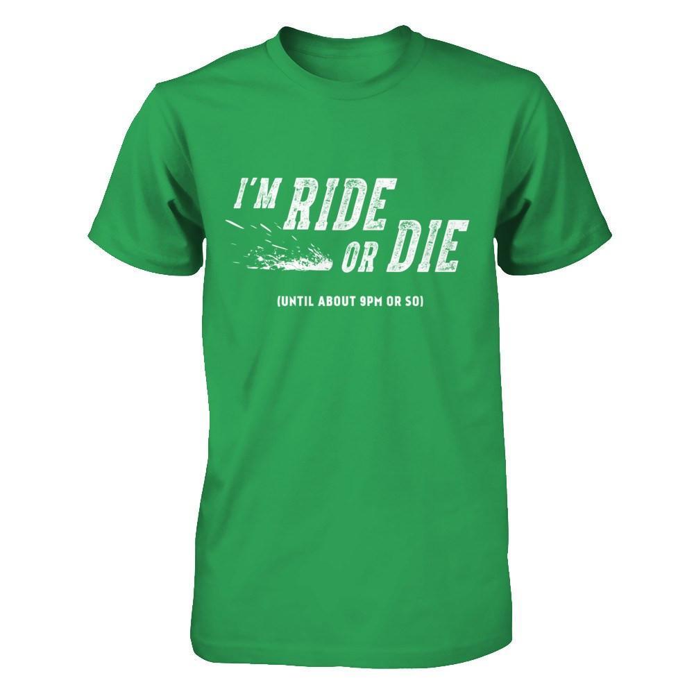 I'm Ride Or Die Until About 9Pm Or So T-Shirt & Hoodie | Teecentury.com