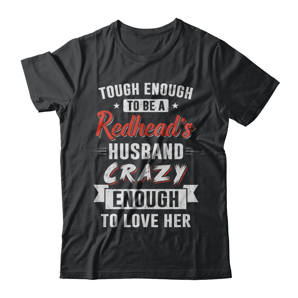 Tough Enough To Be A Redhead's Husband Crazy Enough To Love T-Shirt & Hoodie | Teecentury.com
