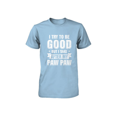 Toddler Kids I Try To Be Good But I Take After My Paw Paw Youth Youth Shirt | Teecentury.com