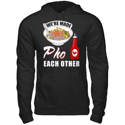 We're Made Pho Each Other T-Shirt Funny Vietnamese Pho Soup T-Shirt & Hoodie | Teecentury.com