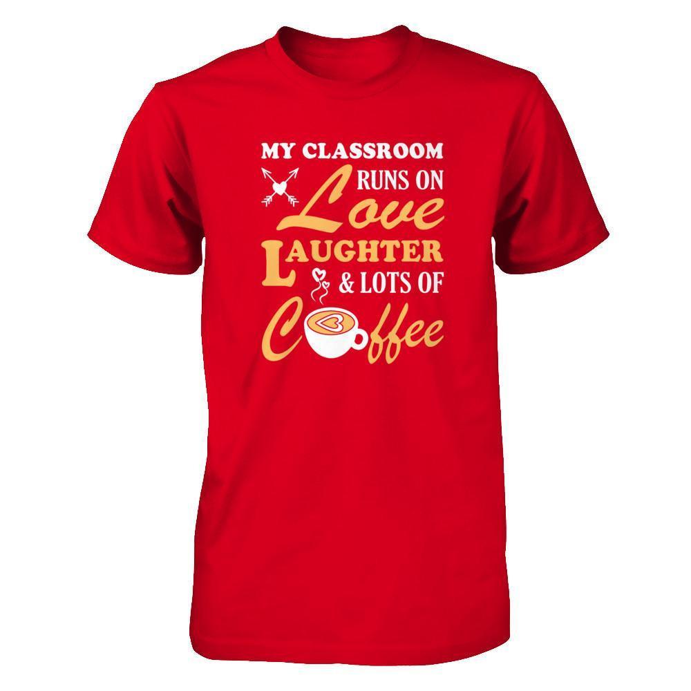 My Classroom Runs On Love Laughter And Lots Of Coffee T-Shirt & Tank Top | Teecentury.com