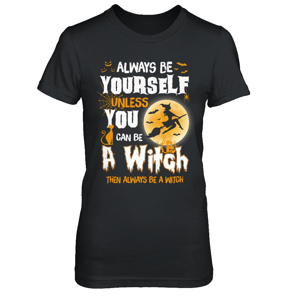 Always Be Yourself Unless You Can Be A Witch Halloween T-Shirt & Sweatshirt | Teecentury.com