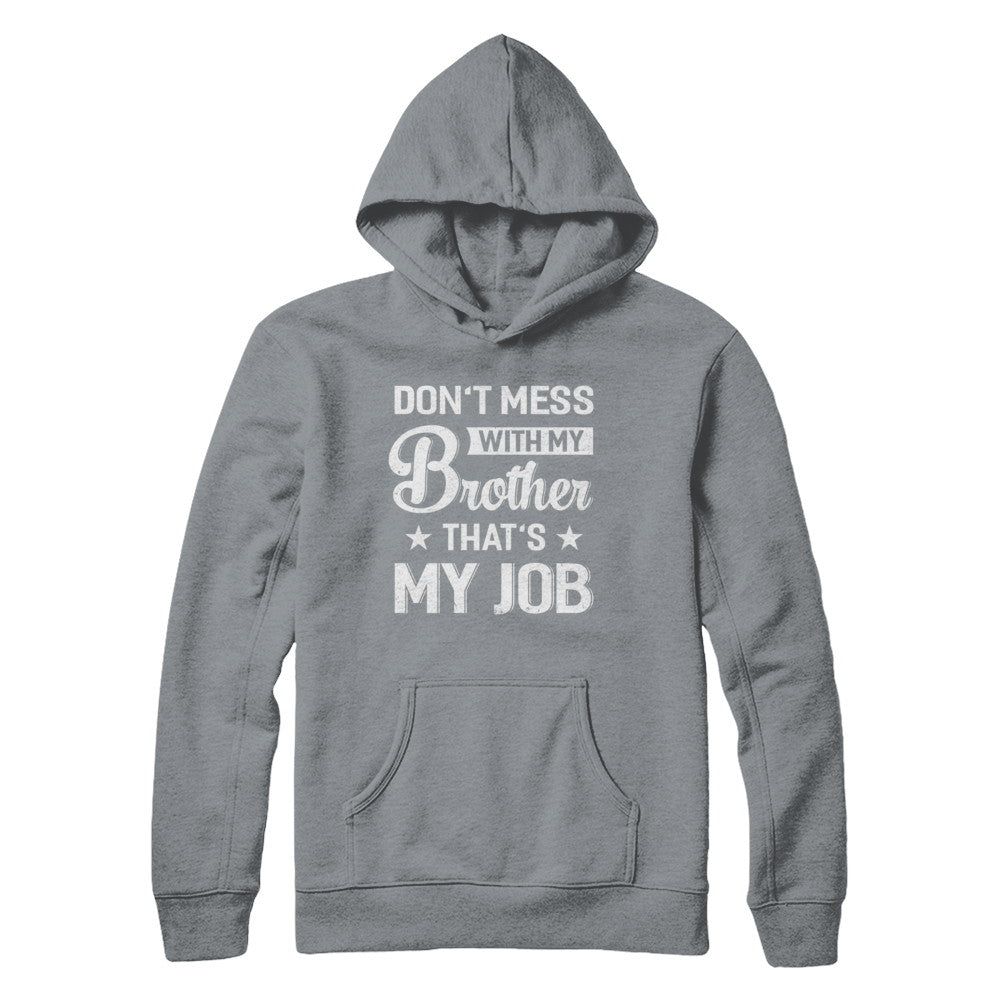Don't Mess With My Brother That's My Job T-Shirt & Hoodie | Teecentury.com
