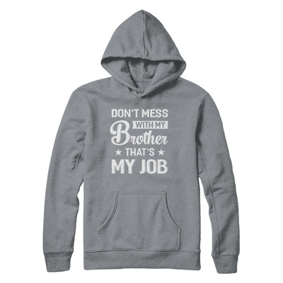 Don't Mess With My Brother That's My Job T-Shirt & Hoodie | Teecentury.com