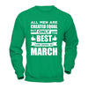 All Men Are Created Equal But Only The Best Are Born In March T-Shirt & Hoodie | Teecentury.com