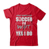 I Don't Always Play Soccer Oh Wait Yes I Do T-Shirt & Hoodie | Teecentury.com