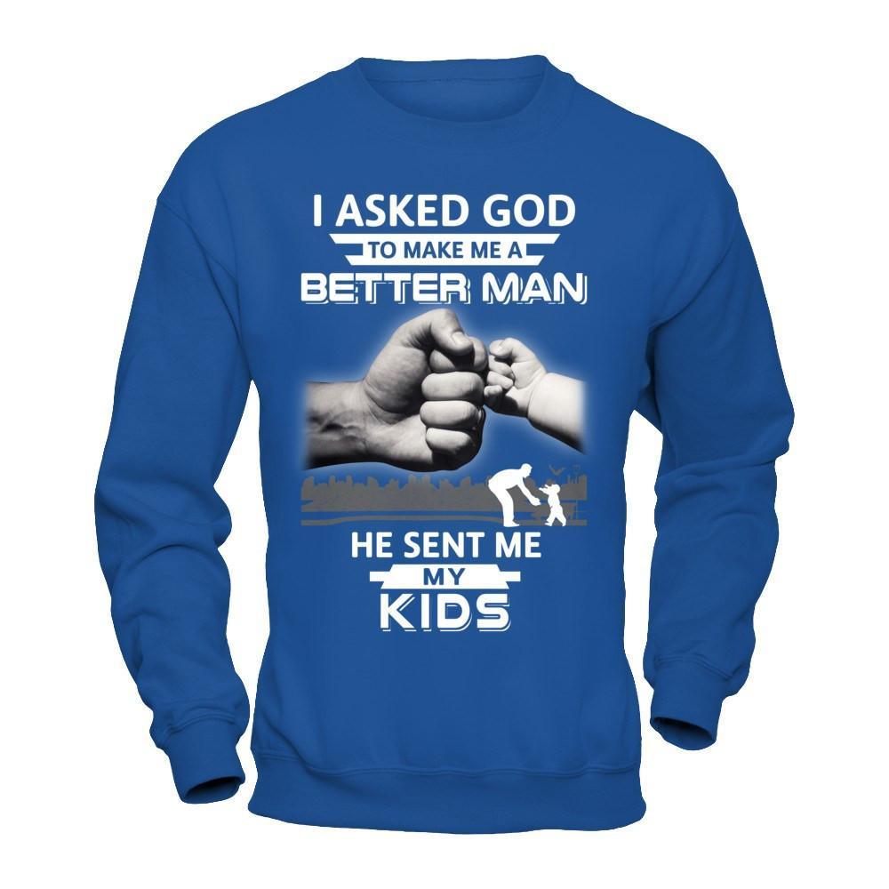 I Asked God To Make Me A Better Man He Sent Me My Kids T-Shirt & Hoodie | Teecentury.com