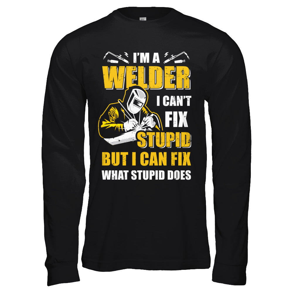 I'm A Welder I Can't Fix Stupid Love Welding T-Shirt & Hoodie | Teecentury.com