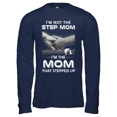 I'm Not The Step Mom I'm The Mom That Stepped Up Mothers Day T-Shirt & Hoodie | Teecentury.com