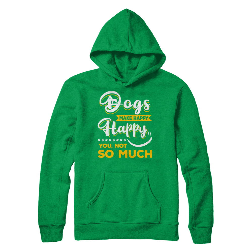 Dogs Make Me Happy You Not So Much T-Shirt & Hoodie | Teecentury.com
