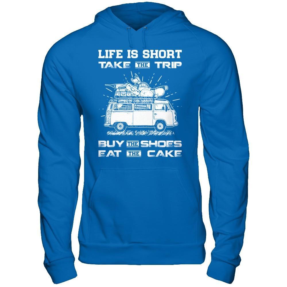 Life Is Short Take The Trip Buy The Shoes Eat The Cake T-Shirt & Hoodie | Teecentury.com