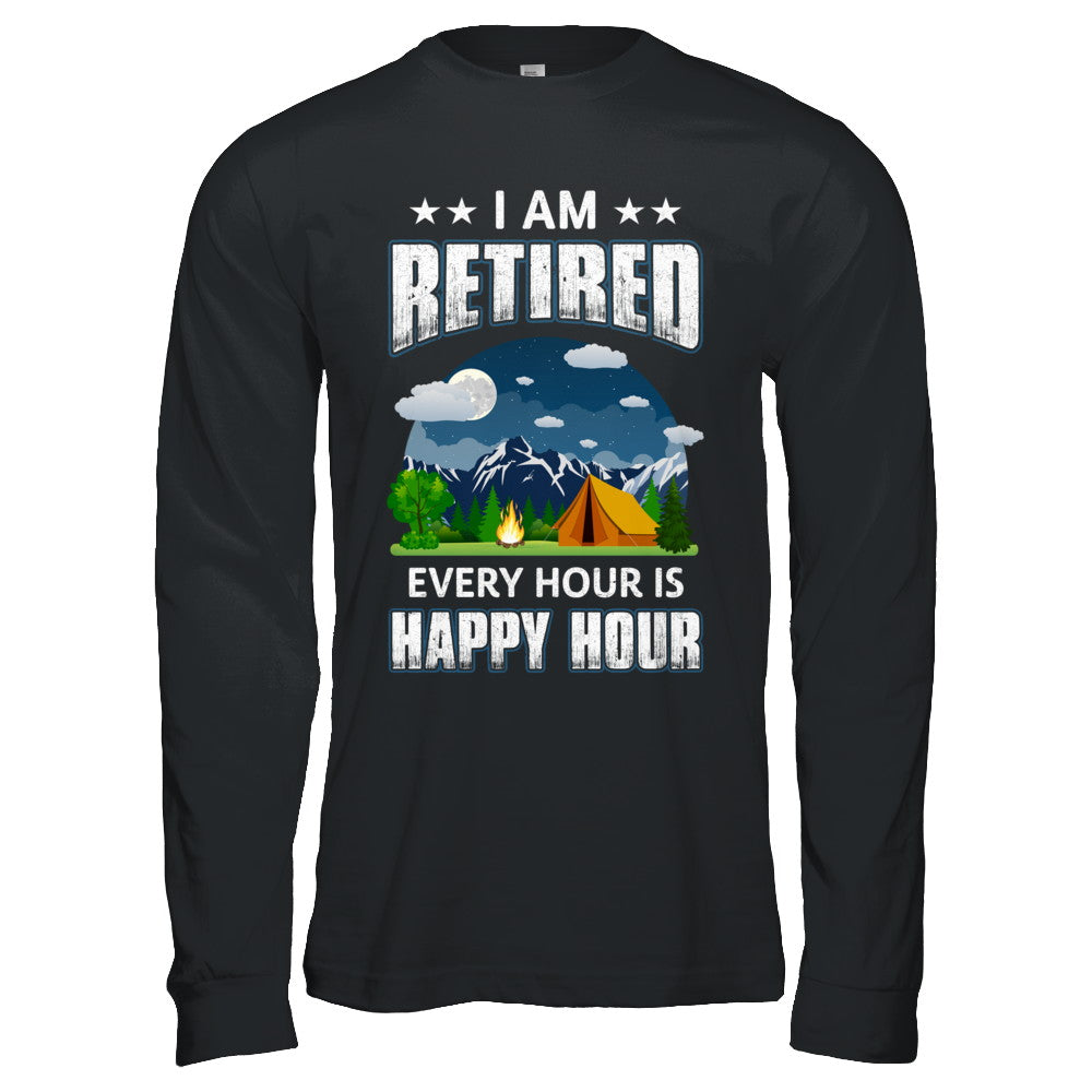 I'm Retired Every Hour Is Happy Hour Funny Camping T-Shirt & Hoodie | Teecentury.com