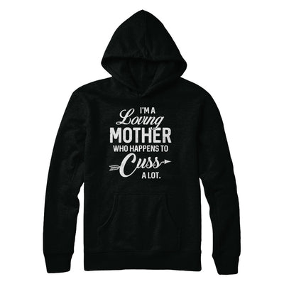 I'm A Loving Mother Who Happens To Cuss A Lot Mothers Day T-Shirt & Hoodie | Teecentury.com