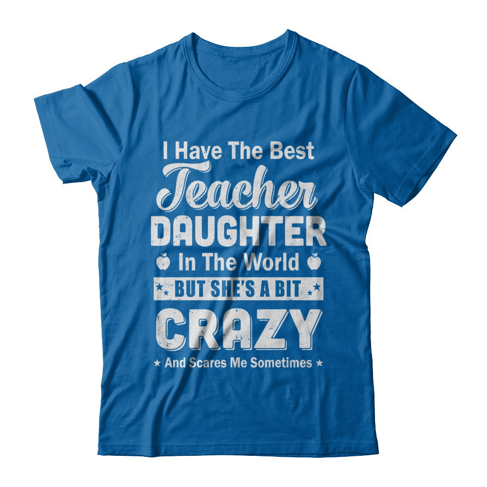 I Have The Best Teacher Daughter In The World Dad Fathers Day T-Shirt & Hoodie | Teecentury.com