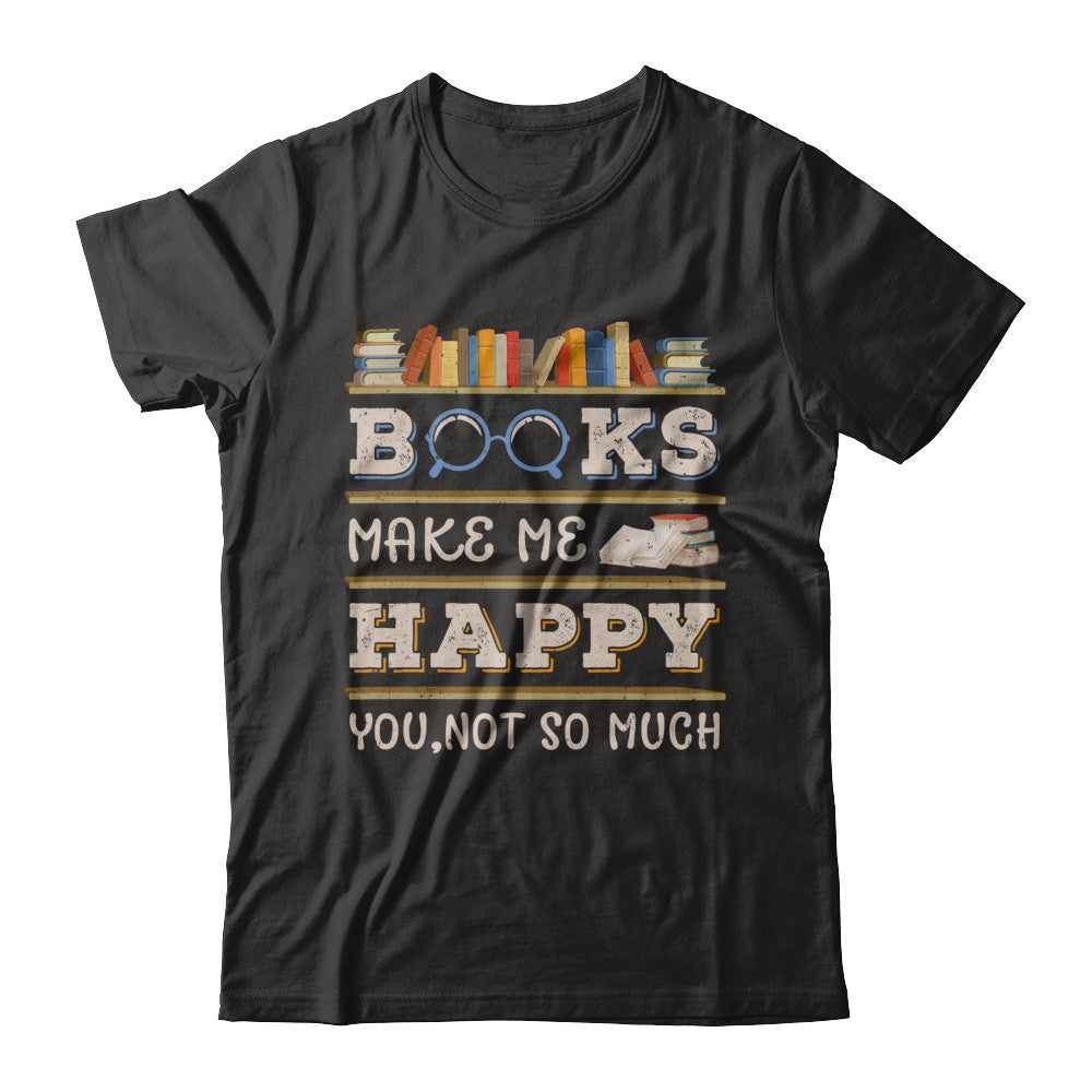 Books Make Me Happy You Not So Much Book T-Shirt & Hoodie | Teecentury.com