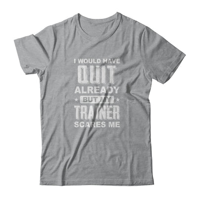 I'd Have Quit But Trainer Scares Me Funny Gym Fitness T-Shirt & Tank Top | Teecentury.com