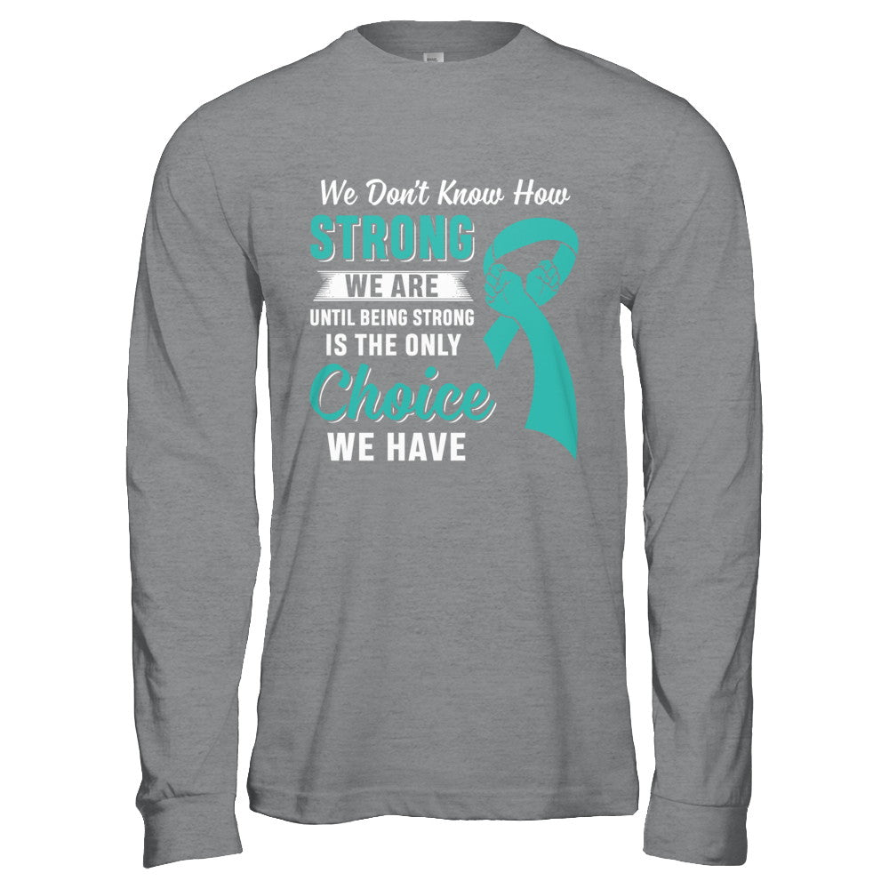 Being Strong Choice Teal Ribbon Ovarian Cancer T-Shirt & Hoodie | Teecentury.com
