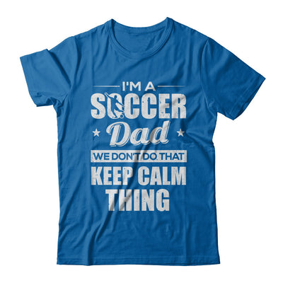 I'm A Soccer Dad We Don't Do That Keep Calm Thing T-Shirt & Hoodie | Teecentury.com