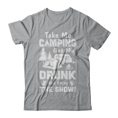 Take Me Camping Get Me Drunk And Enjoy The Show T-Shirt & Hoodie | Teecentury.com