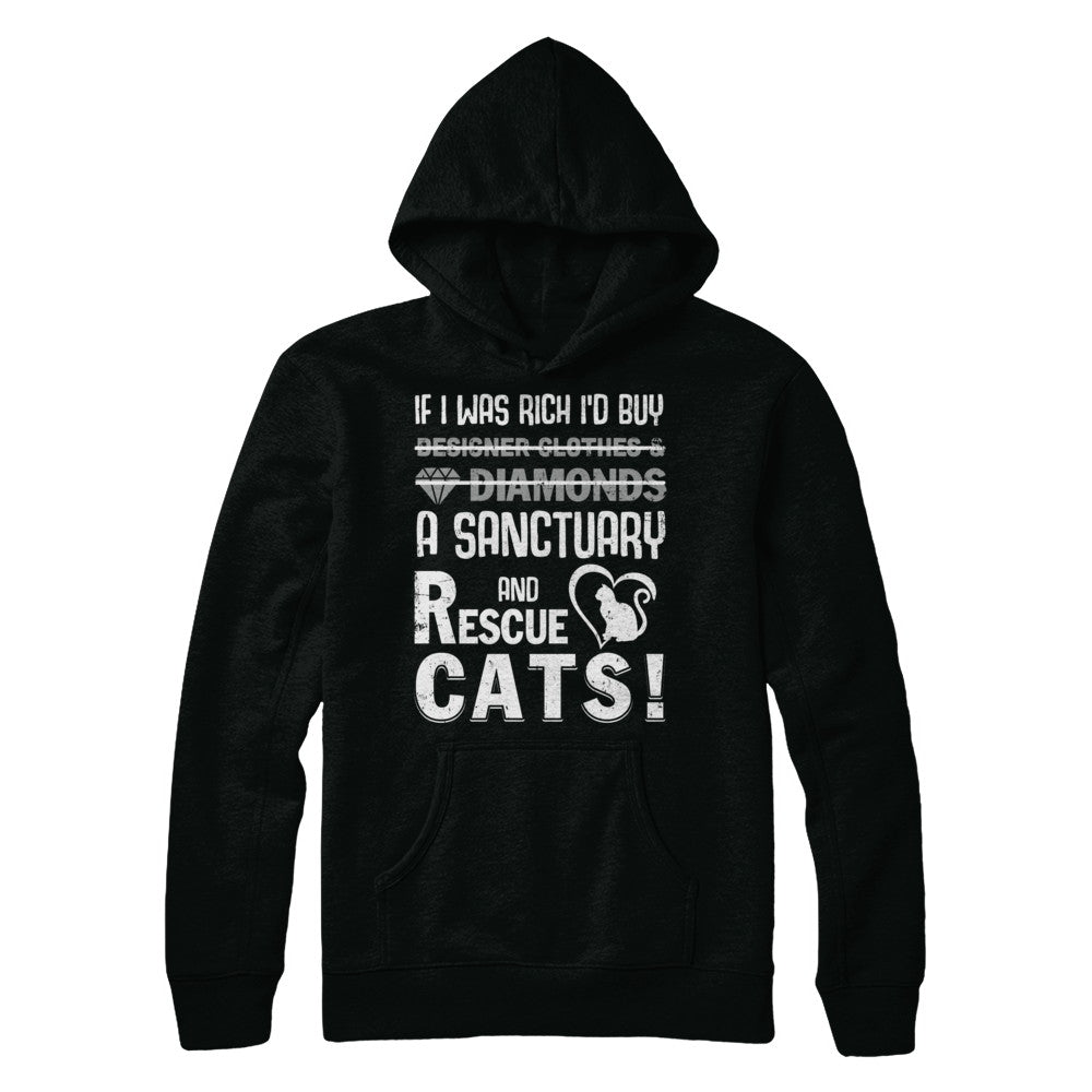 If I Was Rich I'd Buy A Sanctuary And Rescue Cats T-Shirt & Hoodie | Teecentury.com