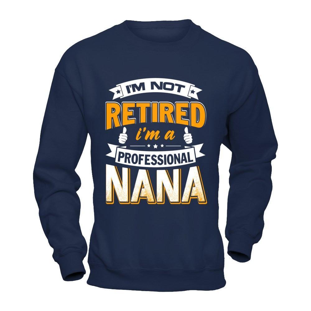 I'm Not Retired I'm A Professional Nana T-Shirt & Hoodie | Teecentury.com