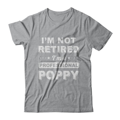 I'm Not Retired A Professional Poppy Father Day Gift T-Shirt & Hoodie | Teecentury.com