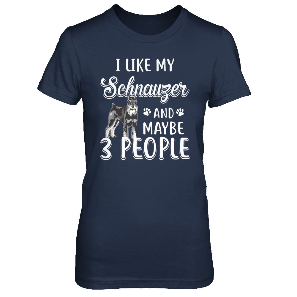 I Like My Schnauzer And Maybe 3 People T-Shirt & Hoodie | Teecentury.com